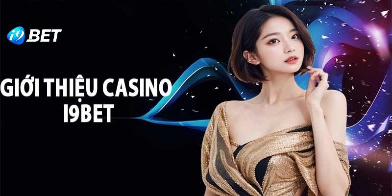 Tìm hiểu về sảnh casino I9BET hấp dẫn