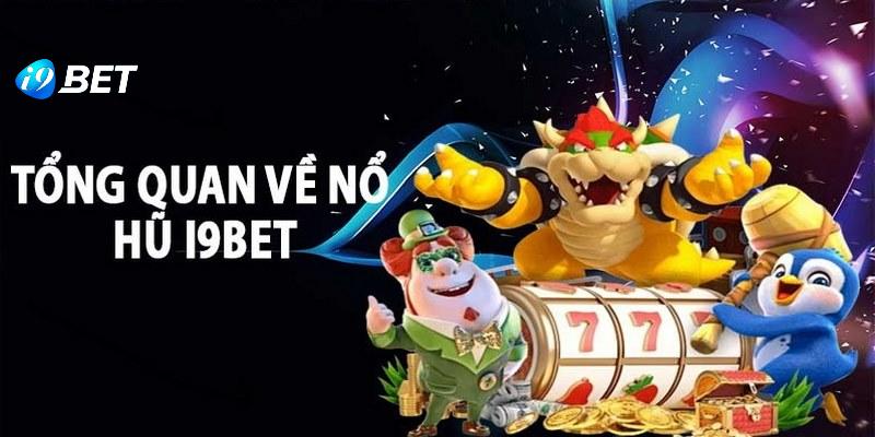 Thông tin cần tìm hiểu về sảnh nổ hũ I9bet 